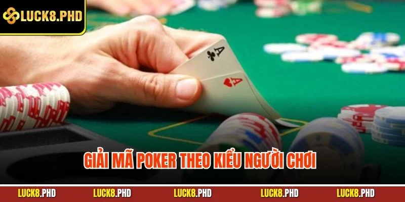 Giải mã poker theo kiểu người chơi