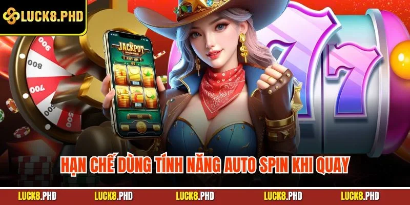 Hạn chế dùng tính năng Auto Spin khi quay