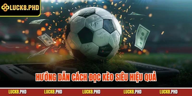 Hướng dẫn cách đọc kèo siêu hiệu quả