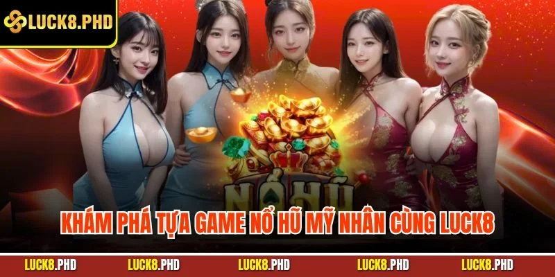 Khám phá tựa game nổ hũ mỹ nhân cùng LUCK8