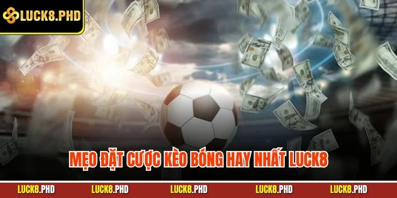 Mẹo đặt cược kèo bóng hay nhất LUCK8